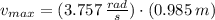 v_{max} = (3.757\,\frac{rad}{s} )\cdot (0.985\,m)