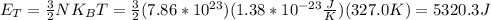 E_T=\frac{3}{2}NK_BT=\frac{3}{2}(7.86*10^{23})(1.38*10^{-23}\frac{J}{K})(327.0K)=5320.3J
