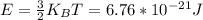 E=\frac{3}{2}K_BT=6.76*10^{-21}J