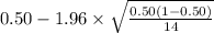 0.50-1.96 \times {\sqrt{\frac{0.50(1-0.50)}{14} } }