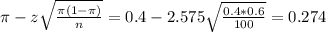 \pi - z\sqrt{\frac{\pi(1-\pi)}{n}} = 0.4 - 2.575\sqrt{\frac{0.4*0.6}{100}} = 0.274