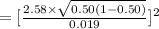=[\frac{2.58\times \sqrt{0.50(1-0.50)}}{0.019}]^{2}