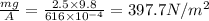 \frac{mg}{A}=\frac{2.5\times 9.8}{616\times 10^{-4}}=397.7 N/m^2
