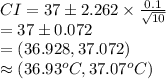 CI=37\pm 2.262\times \frac{0.1}{\sqrt{10}}\\=37\pm 0.072\\=(36.928, 37.072)\\\approx (36.93^{o}C, 37.07^{o}C)