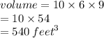 volume = 10 \times 6 \times 9 \\   \hspace{38 pt}= 10 \times 54 \\  \hspace{38 pt}= 540 \:  {feet}^{3}  \\