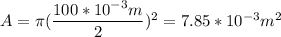 A = \pi (\dfrac{100*10^{-3}m}{2} )^2 = 7.85*10^{-3}m^2