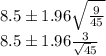 8.5\pm 1.96\sqrt{\frac{9}{45} }\\8.5\pm 1.96\frac{3}{\sqrt 45}