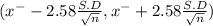 (x^{-} - 2.58\frac{S.D}{\sqrt{n} } ,x^{-} +2.58\frac{S.D}{\sqrt{n} } )