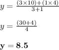 y = \frac{(3 \times 10) + (1 \times 4)}{3 + 1} \\\\y = \frac{(30 + 4)}{4} \\\\\mathbf{y = 8.5}