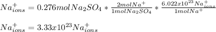Na^+_{ions}=0.276molNa_2SO_4*\frac{2molNa^+}{1molNa_2SO_4} *\frac{6.022x10^{23}Na^+_{ions}}{1molNa^+} \\\\Na^+_{ions}=3.33x10^{23}Na^+_{ions}