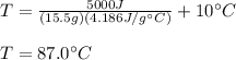 T=\frac{5000J}{(15.5g)(4.186J/g\°C)}+10\°C\\\\T=87.0\°C