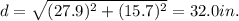 d=\sqrt{(27.9)^2+(15.7)^2}=32.0 in.