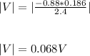 |V| = |\frac{-0.88 * 0.186}{2.4}| \\\\\\|V| = 0.068 V