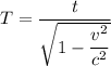T=\dfrac{t}{\sqrt{1-\dfrac{v^2}{c^2}} }