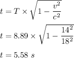 t=T\times \sqrt{1-\dfrac{v^2}{c^2}} \\\\t=8.89\times \sqrt{1-\dfrac{14^2}{18^2}} \\\\t=5.58\ s