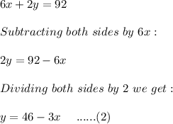 6x+2y=92\\\\Subtracting\ both\ sides\ by\ 6x:\\\\2y=92-6x\\\\Dividing\ both\ sides \ by\ 2\ we\ get:\\\\y=46-3x\ \ \ \ ......(2)
