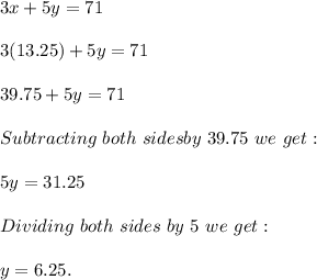 3x+5y=71\\\\3(13.25)+5y=71\\\\39.75+5y=71\\\\Subtracting\ both\ sides by\ 39.75\ we\ get:\\\\5y=31.25\\\\Dividing\ both\ sides\ by\ 5\ we\ get:\\\\y=6.25.