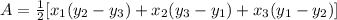 A=\frac{1}{2}    [x_{1} (y_{2} - y_{3} ) + x_{2} ( y_{3} - y_{1} )+x_{3} (y_{1} - y_{2} )]