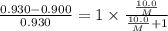 \frac{0.930-0.900}{0.930}=1\times \frac{\frac{10.0}{M}}{\frac{10.0}{M}+1}