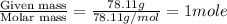 \frac{\text{Given mass}}{\text {Molar mass}}=\frac{78.11g}{78.11g/mol}=1mole