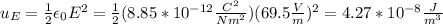 u_E=\frac{1}{2}\epsilon_0 E^2=\frac{1}{2}(8.85*10^{-12}\frac{C^2}{Nm^2})(69.5\frac{V}{m})^2=4.27*10^{-8}\frac{J}{m^3}
