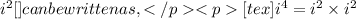 i^{2}[\tex] can be written as, [tex]i^{4}=i^{2}\times i^{2}