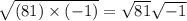 \sqrt{\left(81\right)\times\left(-1\right)}={\sqrt{81}}\sqrt{-1}