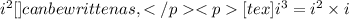 i^{2}[\tex] can be written as, [tex]i^{3}=i^{2}\times i