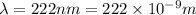 \lambda=222nm=222\times 10^{-9} m