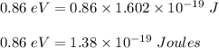 0.86 \;eV = 0.86 \times1.602 \times 10^{-19}\;J\\\\0.86 \;eV =  1.38 \times 10^{-19}\;Joules