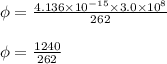 \phi = \frac{4.136 \times 10^{-15} \times 3.0 \times 10^{8}}{262}\\\\\phi = \frac{1240}{262}