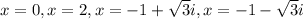 x=0, x=2, x=-1+\sqrt{3} i, x=-1-\sqrt{3} i
