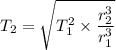 T_2=\sqrt{T_1^2\times \dfrac{r_2^3}{r_1^3}}