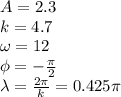 A=2.3\\k=4.7\\\omega=12\\\phi=-\frac{\pi}{2}\\\lambda=\frac{2\pi}{k}=0.425\pi