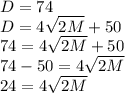 D=74\\D=4\sqrt{2M} +50\\74=4\sqrt{2M} +50\\74-50=4\sqrt{2M}\\24=4\sqrt{2M}