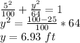 \frac{5^2}{100}+\frac{y^2}{64}=1\\y^2=\frac{100-25}{100}*64\\y=6.93\ ft