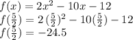 f(x)=2x^2-10x-12\\f(\frac{5}{2} )=2\,(\frac{5}{2} )^2-10(\frac{5}{2} )-12\\f(\frac{5}{2} )=-24.5