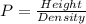 P = \frac{Height }{Density }
