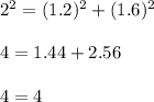 2^2=(1.2)^2+(1.6)^2\\\\4=1.44+2.56\\\\4=4