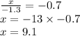\frac{x}{ - 1.3}  =  - 0.7 \\  x =  - 13 \times  - 0.7 \\ x = 9.1