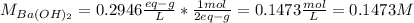 M_{Ba(OH)_2}=0.2946\frac{eq-g}{L}*\frac{1mol}{2eq-g}=0.1473\frac{mol}{L}=0.1473M