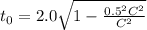 t_0 = 2.0 \sqrt{1 - \frac{0.5^2C^2}{C^2}}