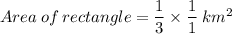 Area\:of\:rectangle = \dfrac{1}{3}\times \dfrac{1}{1}\:km^{2}