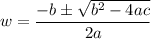 w=\dfrac{-b\pm \sqrt{b^2-4ac}}{2a}