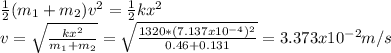 \frac{1}{2} (m_{1} +m_{2})v^{2} =\frac{1}{2} kx^{2} \\v=\sqrt{\frac{kx^{2} }{m_{1} +m_{2}} } =\sqrt{\frac{1320*(7.137x10^{-4})^{2}  }{0.46+0.131} } =3.373x10^{-2} m/s