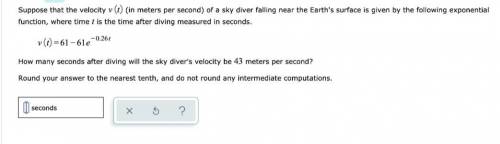 Suppose that the velocity (in meters per second) of a sky diver falling near the Earth's surface is
