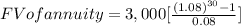 FV of annuity = 3,000 [\frac{(1.08)^{30} - 1}{0.08} ]