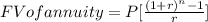 FV of annuity = P [\frac{(1 + r)^{n} - 1}{r} ]
