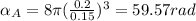 \alpha _{A} =8\pi (\frac{0.2}{0.15} )^{3} =59.57rad