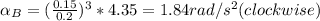 \alpha _{B}=(\frac{0.15}{0.2} )^{3} *4.35=1.84rad/s^{2} (clockwise)